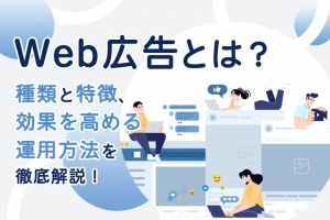 Web広告とは？種類と特徴、効果を高める運用方法を徹底解説