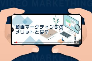 動画マーケティングのメリットとは？効果や目的、活用事例も解説！