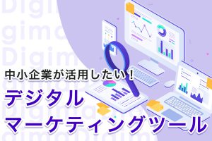 中小企業が活用したいデジタルマーケティングツールを紹介！