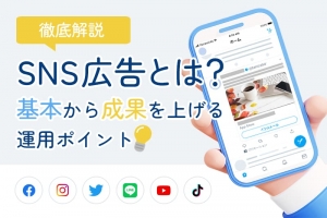 【徹底解説】SNS広告とは？基本から成果を上げる運用ポイント