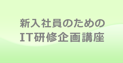 新入社員のためのIT研修企画講座