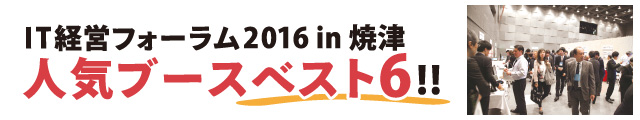 IT経営フォーラム2016 in 焼津　人気ブースベスト6!!