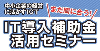 まだ間に合う! IT導入補助金活用セミナー