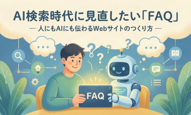 AI検索時代に見直したい「FAQ」 ― 人にもAIにも伝わるWebサイトのつくり方 ―